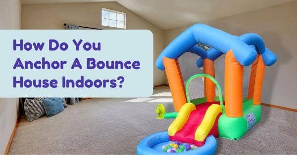 How Do You Anchor A Bounce House Indoors?